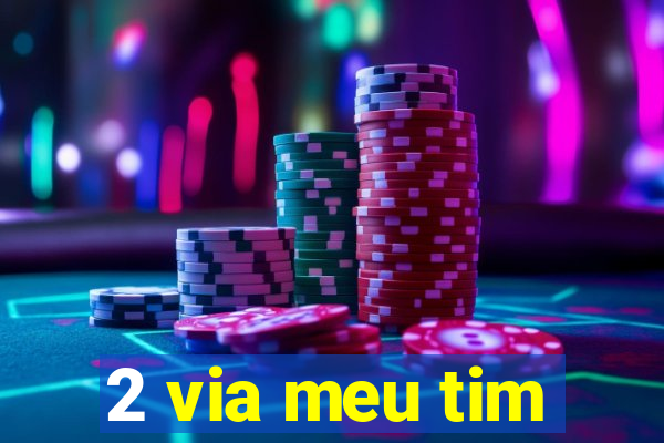 2 via meu tim